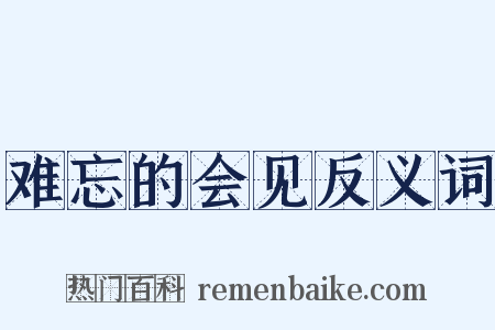 难忘的会见反义词是什么意思的图片
